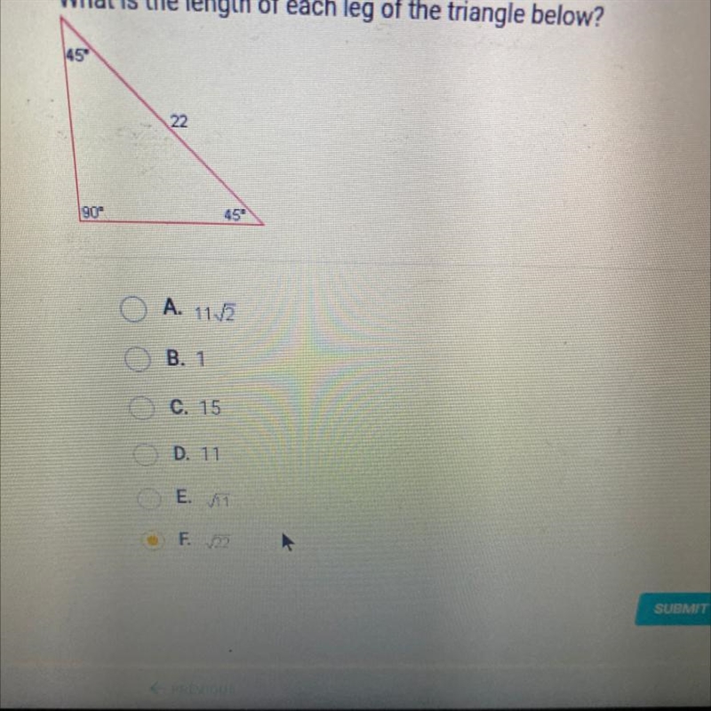 What is the length of each leg of the triangle below? 459 22 90° 45 O A. 11.12 B. 1 C-example-1