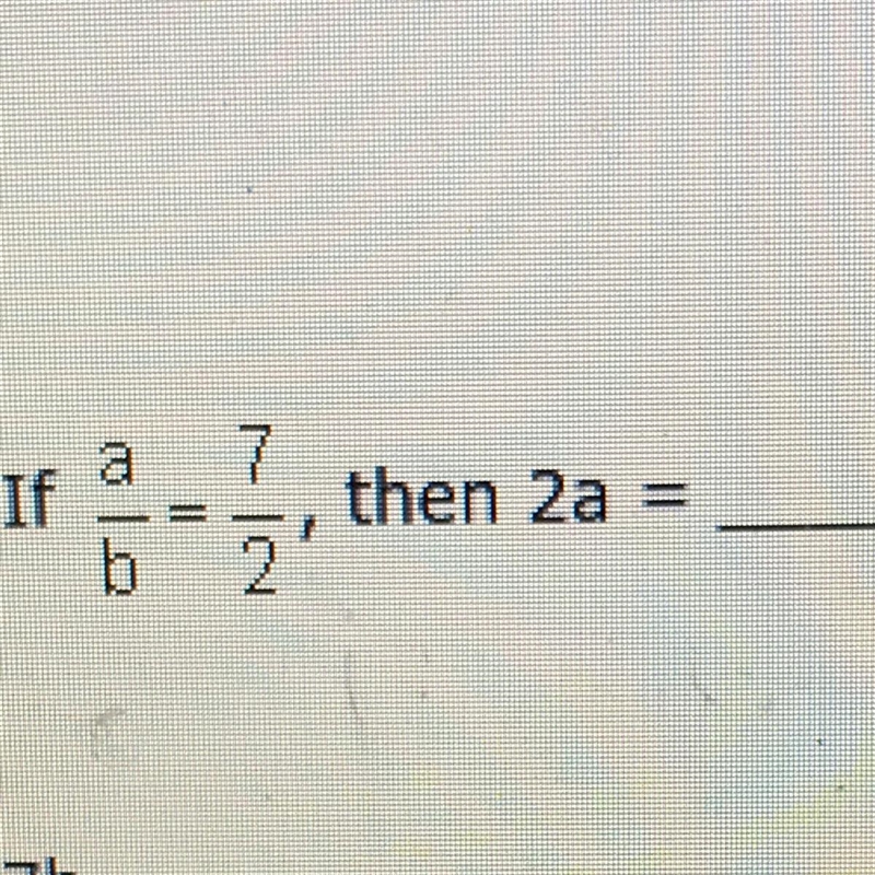 If a/b=7/2, then 2a= ______ A) 7b B) 4b C) 2b D) 14b-example-1