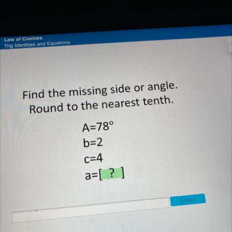 Find the missing side or angle. Round to the nearest tenth. A=78° b=2 C=4 a=[ ? )-example-1