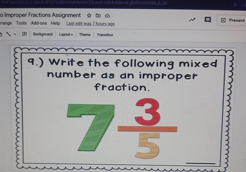 9.) Write the following mixed number as an improper fraction. 7 3/5​-example-1