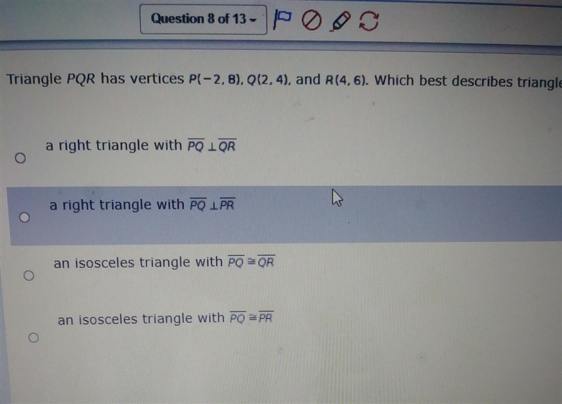 Triangle PQR has vertices P(-2,8), 0(2,4), and R(4.6). Which best describes triangle-example-1