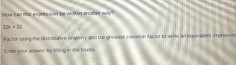 How can this expression be written another way? 12k + 32 Factor using the distributive-example-1