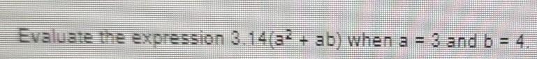 Evaluate the expression 3.14 (a2+ab) when a equals 3 and b equals 4.​-example-1