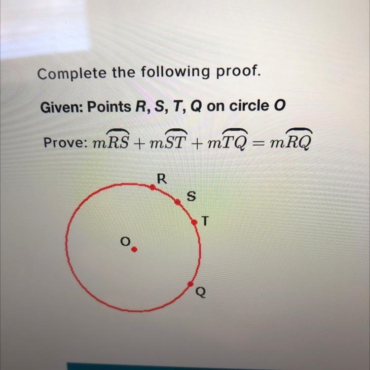 Complete the following proof. Given: Points R, S, T,Q on circle o Prove: mRS + mST-example-1