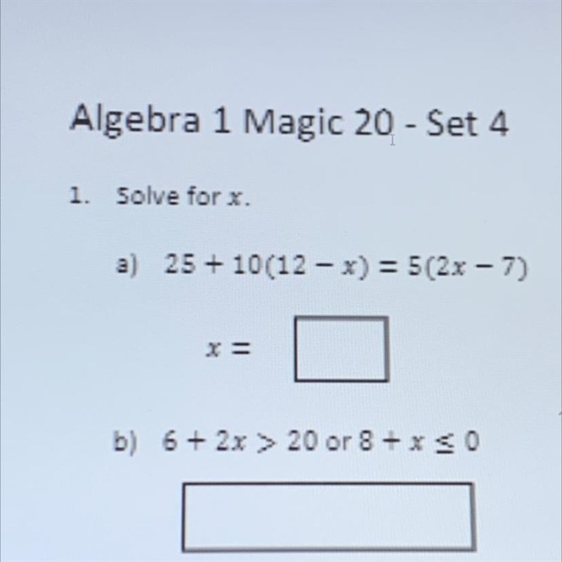 1. Solve for x. a) 25 + 10(12 - x) = 5(2x - 7) b) 6 + 2x > 20 or 8+XsO-example-1