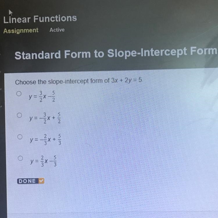 Choose the slope-intercept form of 3x + 2y = 5. 3. у==x 5 2. O O y=-x+ 5 0 5 v=-x-example-1