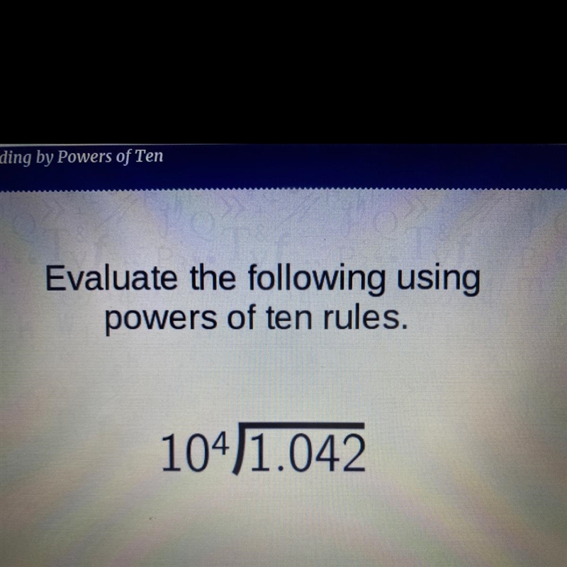 Evaluate the following using powers of ten rules. 104)1.042-example-1