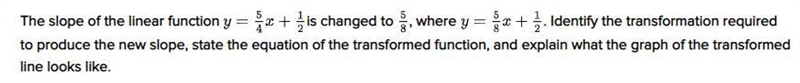 30 POINTS PLS HELP The slope of the linear function y= 5/4x +1/2 is changed to 5/8 where-example-1