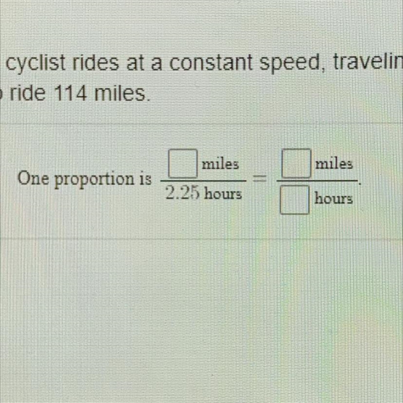 A cyclist rides at a constant speed, traveling 52 miles in 2.25 hours. Write a proportion-example-1