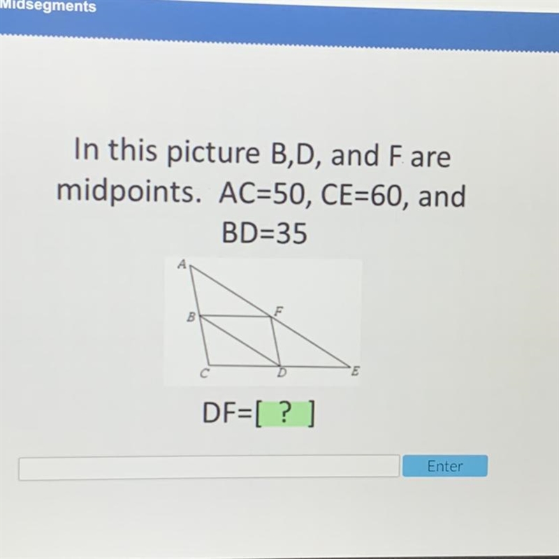 In this picture B,D, and F are midpoints. AC=50, CE=60, and BD=35 DF=[?]-example-1