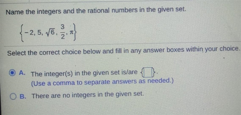 Name the integers and the rational numbers in the given set. {-2,5, √6, 2/3,π Select-example-1