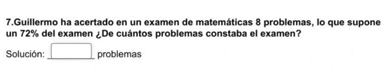 Guillermo ha acertado en un examen de matemáticas 8 problemas lo que supone un 72% del-example-1