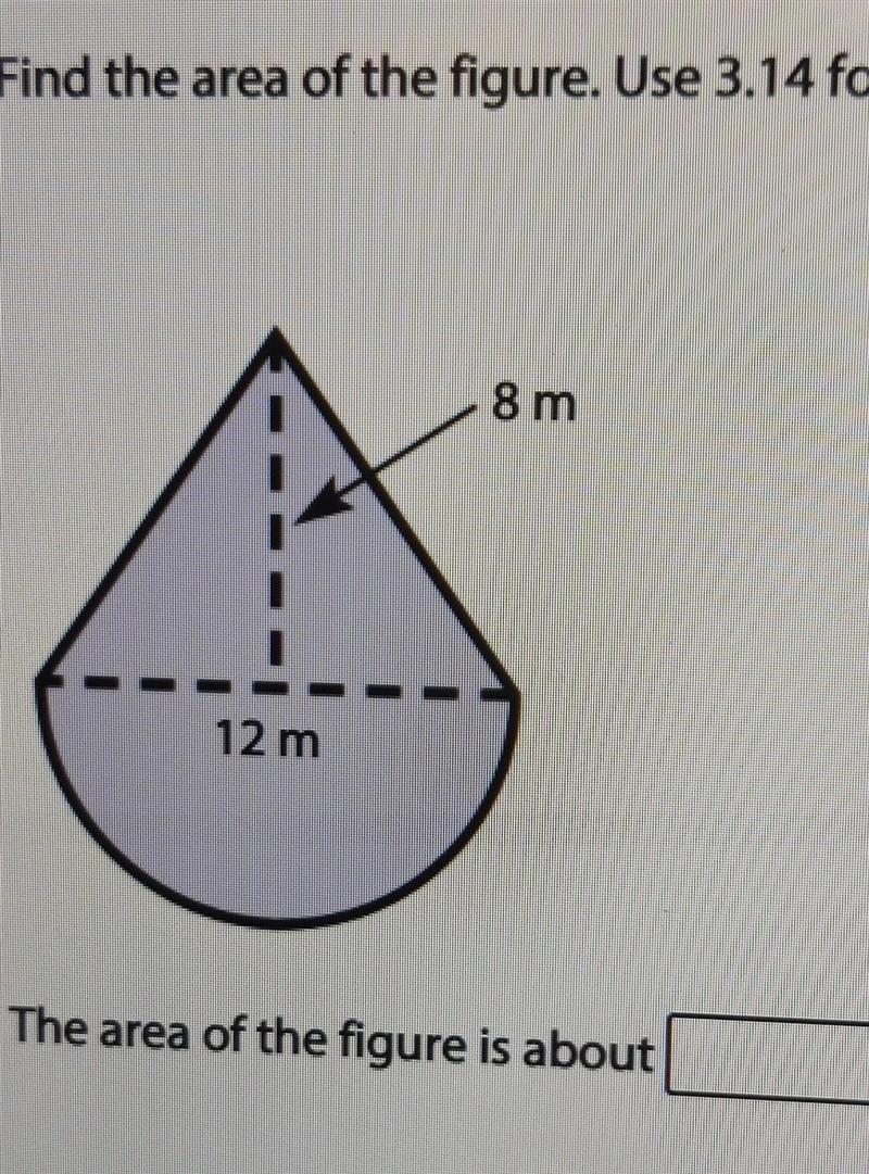 Find the area of the figure. Use 3.14 for A. N 8 m 12 m ​-example-1