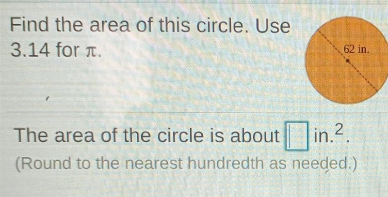 Find the area of this circle. Use 3.14 for 62 in.​-example-1