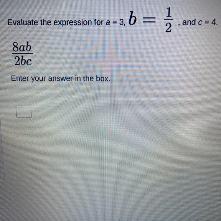 Evaluate the expression for a=3, b=1/2, and c=4 8ab/2bc-example-1