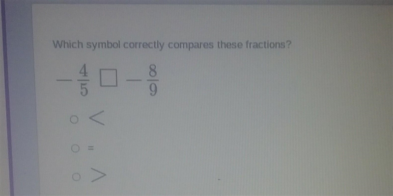 Which symbol correctly compares these fractions? 8/9 0 4/5​-example-1