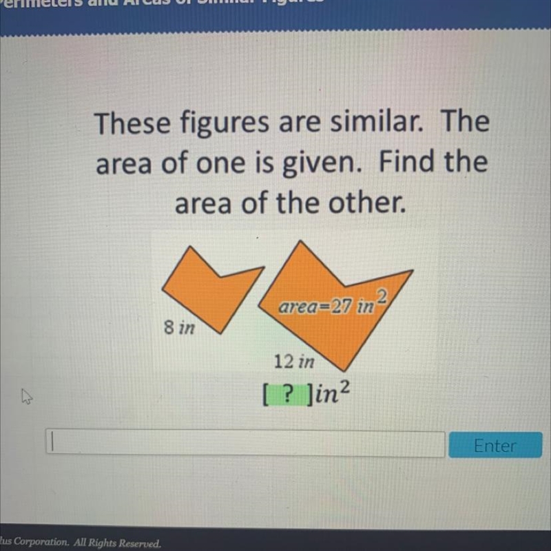 HELP ASAP!!!!! These figures are similar. The area of one is given. Find the area-example-1