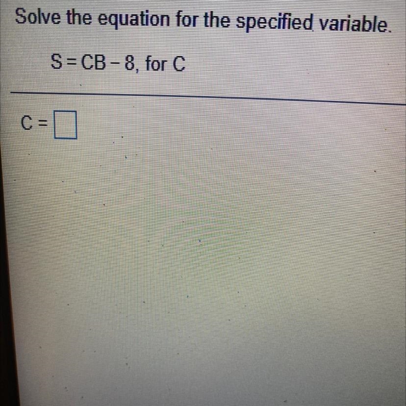 Solve the equation for the specified variable. S=CB-8. for C C= (Answer quickly)-example-1