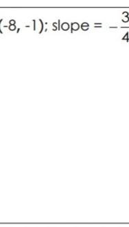 (-8, -1); slope = - 3/4 Pleaseee this onee!!​-example-1