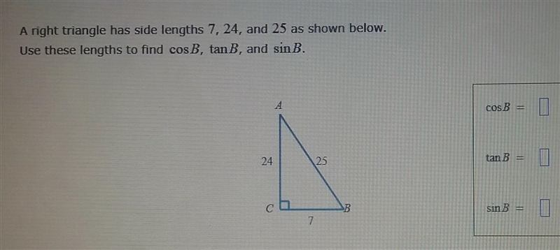 A right triangle has side lengths 7, 24, and 25 as shown below. Use these lengths-example-1