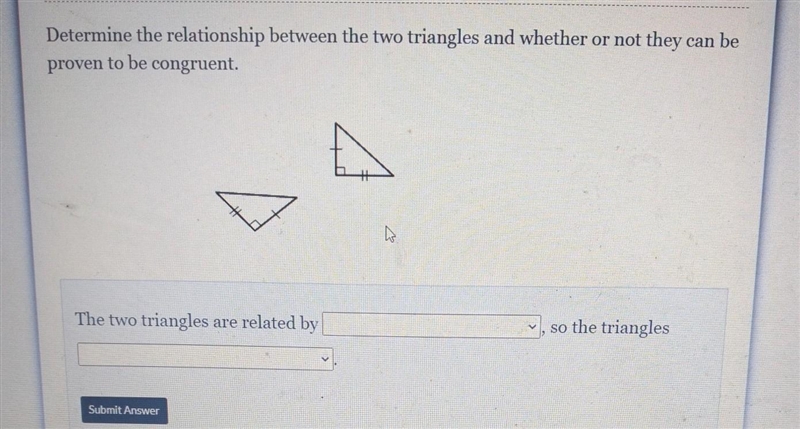 1. Determine the relationship between the two triangles and whether or not they can-example-1