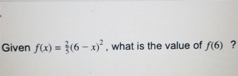 Given f(x)=2/5(6-x)^2 what is the value of f(6)?​-example-1