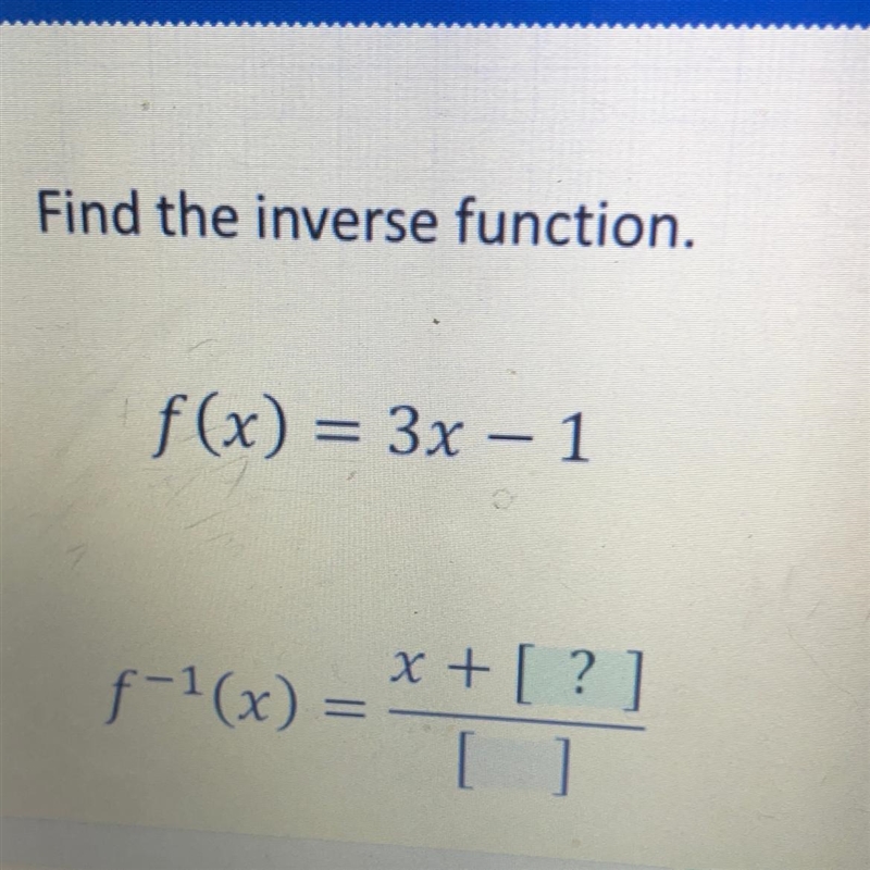 Find the inverse function. f(x) = 3x – 1 f-1(x) = x + [?]-example-1