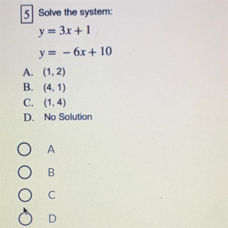 Solve the system: y = 3x + 1 y = - 6x + 10 A. (1, 2) B. (4,1) C. (1.4) D. No Solution-example-1