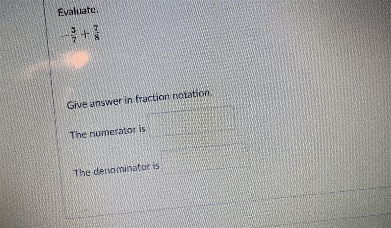 Evaluate. -3/7 +7/8 Giver answer in fraction notation. The numerator is_______. The-example-1