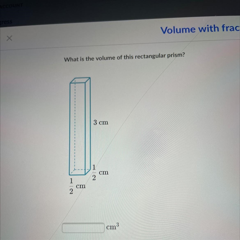 Volume with fractions What is the volume of this rectangular prism? 1/2cm 1/2cm 3cm-example-1