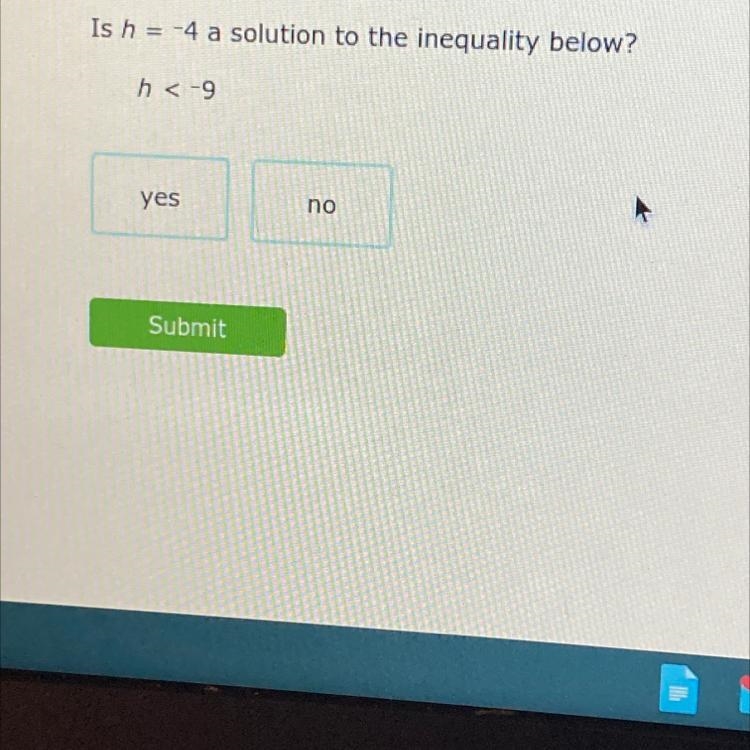 Is h = -4 a solution to the inequality below? h <-9 yes no Submit-example-1