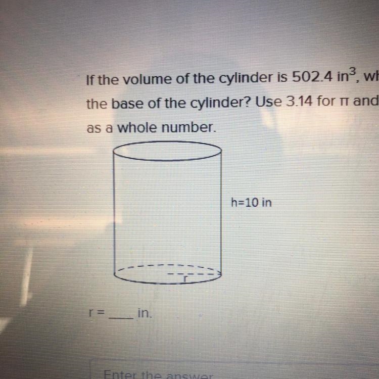 If the volume of the cylinder is 502.4 in?, what is the radius of the base of the-example-1