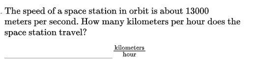 The speed of a space station in orbit is about 1300 meters per second.How many kilometers-example-1