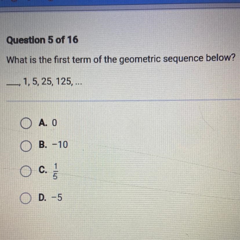 What is the first term of the geometric sequence below? 1,5, 25, 125,... - O A. O-example-1