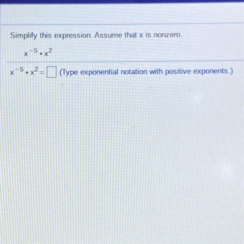 Simplify this expression. Assume that x is nonzero. x^-5*x^2 x^-5*x^2=-example-1