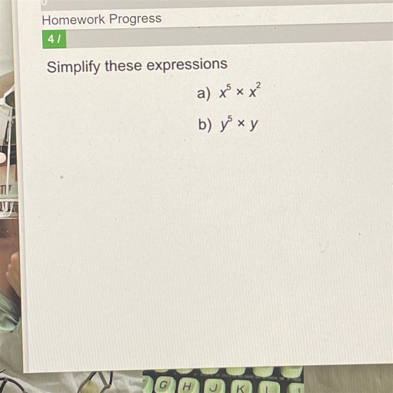 Simplify these expressions a) x^5 x x^2 b) y^5 x y-example-1