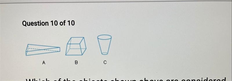 А B С Which of the objects shown above are considered prisms? A. A only B. B only-example-1