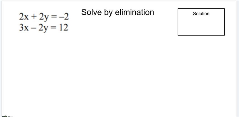 2x + 2y = -2 3x - 2y = 12 Solve By Elimination Pls give me the hole equation-example-1