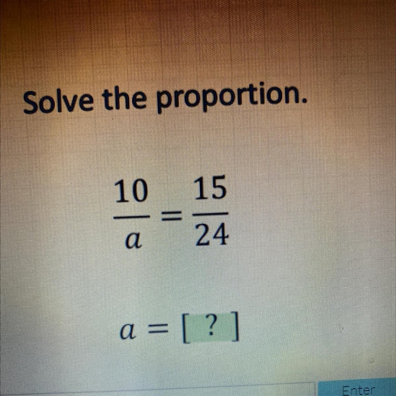 Solve the given portion 10/a= 15/24 x=?-example-1