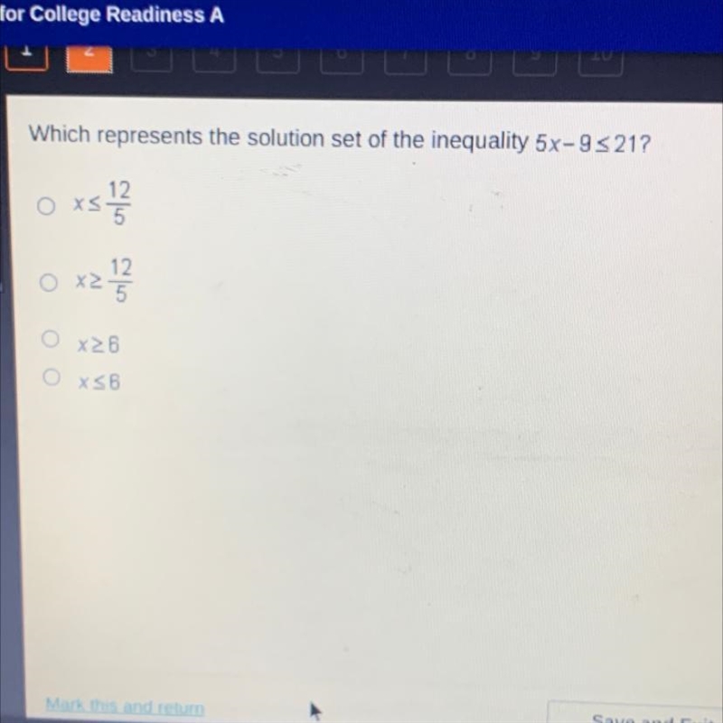 Which represents the solution set of the inequality 5x-9<_21? O<_12/5 O>_12/5 O-example-1