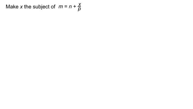 Make x the subject of m=n+x/p-example-1