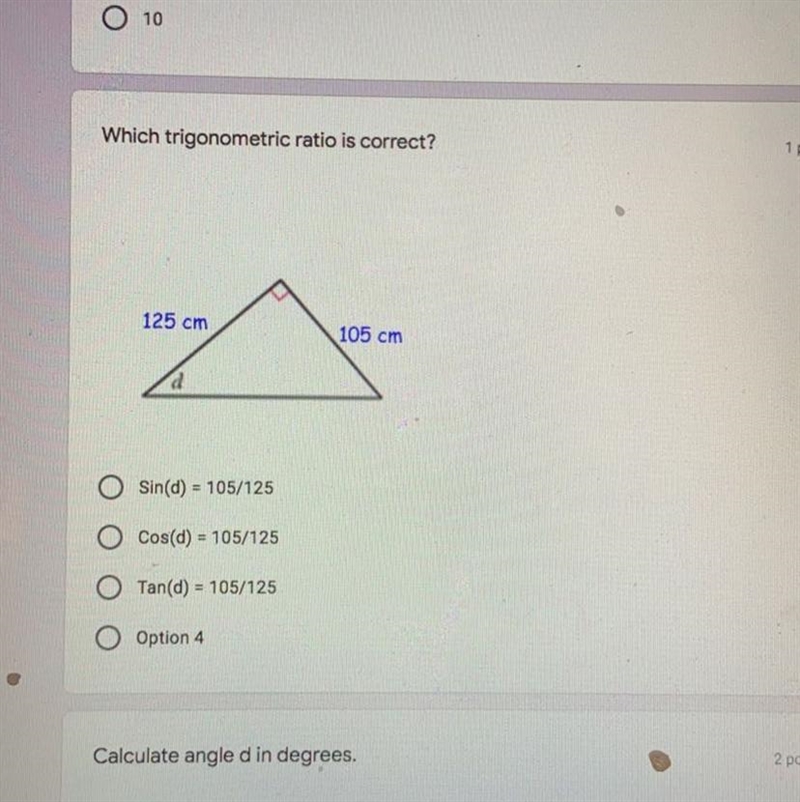 Which trigonometric ratio is correct? 1 point 125 cm 105 cm d Sin(d) = 105/125 Cos-example-1