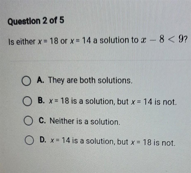 Is either x = 18 or x = 14 a solution to x – 8 < 9? A. They are both solutions-example-1