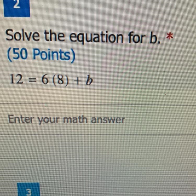 2 Solve the equation for b. * (50 Points) 12 = 6 (8) + b Enter your math answer-example-1