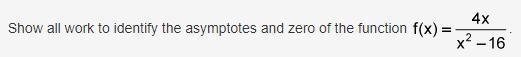 Show all work to identify the asymptotes and zero of the function f of x equals 4 x-example-1