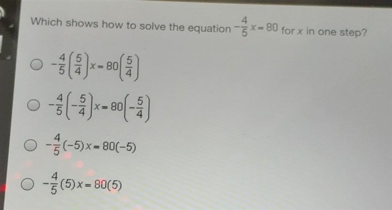 Which shows how to solve the equation -4/5 x = 80 for x in one step? A. -4/5 (5/4)x-example-1