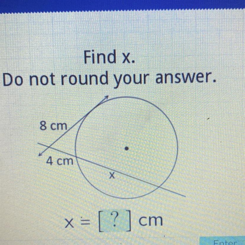 Find x. Do not round your answer. 8 cm 4 cm X x = = [ ? ] cm-example-1