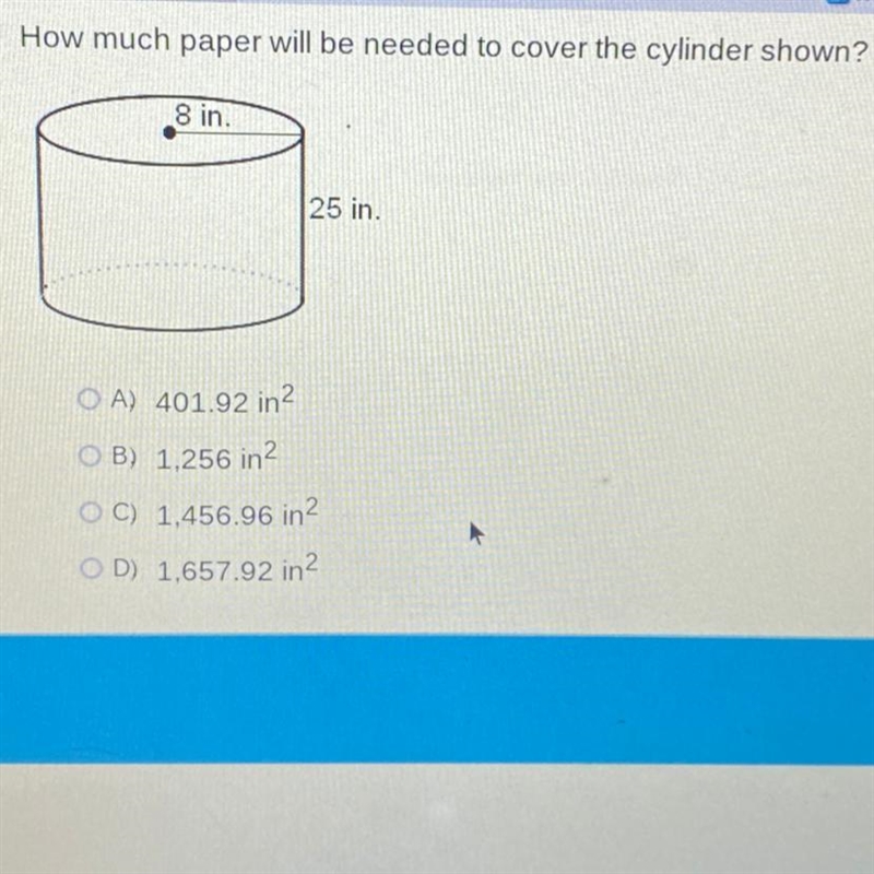 How much paper will be needed to cover the cylinder shown? 8 in. 25 in. OA) 401.92 in-example-1