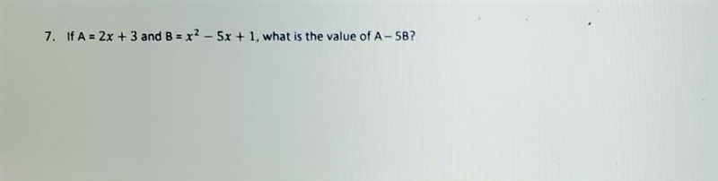 7. If A = 2x + 3 and B = x^2 - 5x + 1, what is the value of A-5B?​-example-1