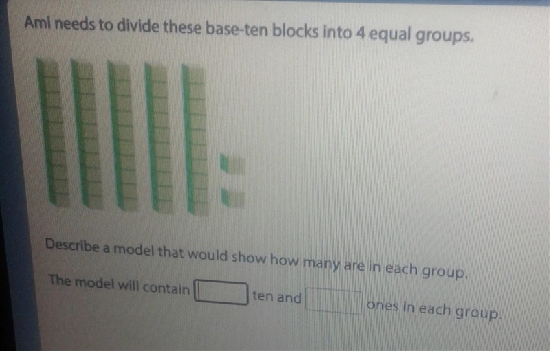 Aml needs to divide these base ten blocks into 4 equal groups, 11 Describe a model-example-1